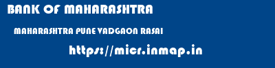 BANK OF MAHARASHTRA  MAHARASHTRA PUNE VADGAON RASAI   micr code